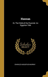 Hassan: Or, The Child of the Pyramid. An Egyptian Tale