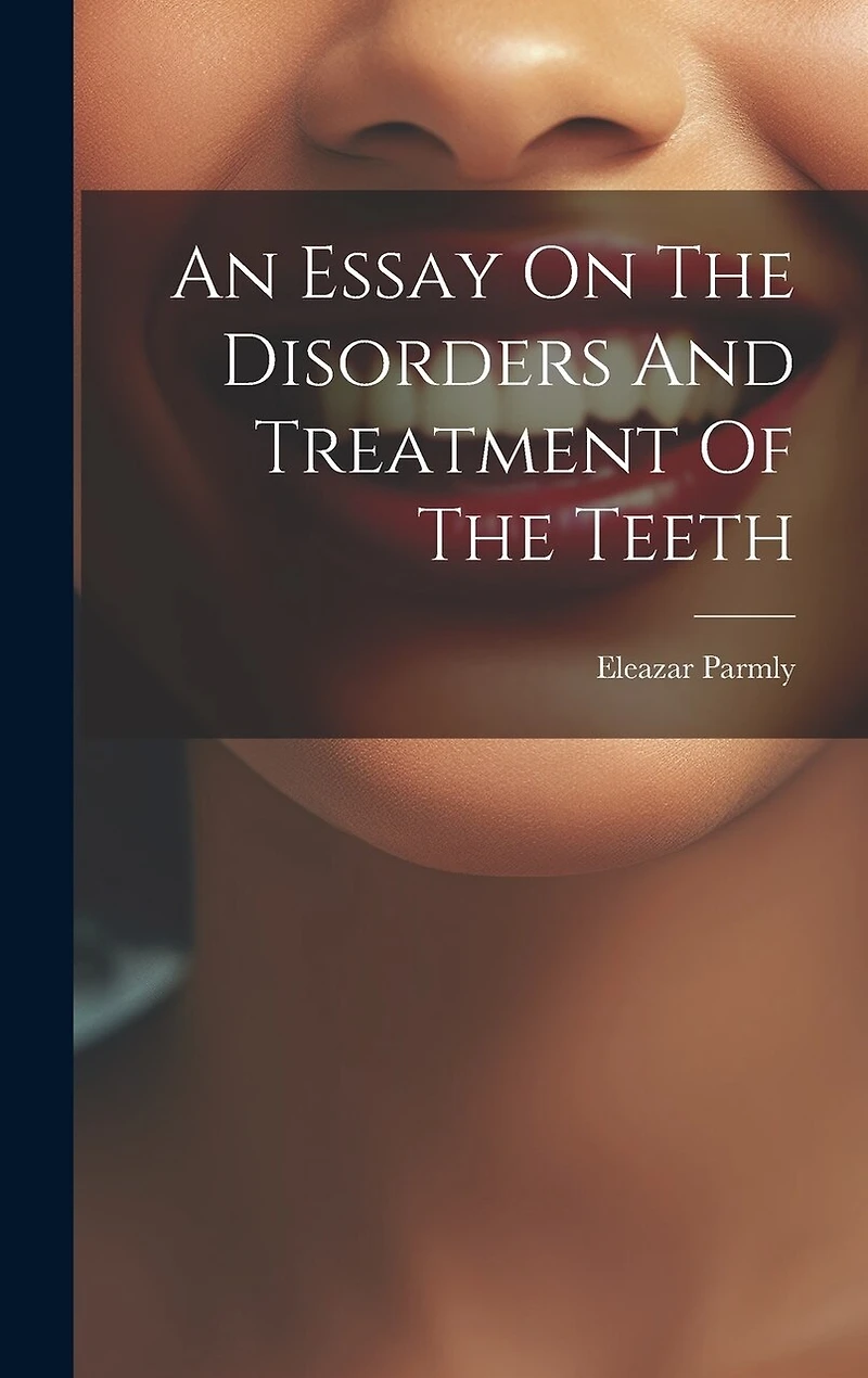 An Essay On The Disorders And Treatment Of The Teeth