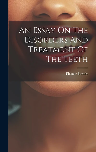 An Essay On The Disorders And Treatment Of The Teeth