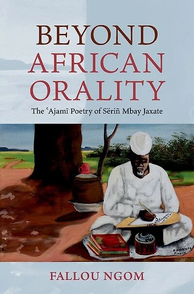 Beyond African Orality: The Ajami Poetry of Serin Mbay Jaxate