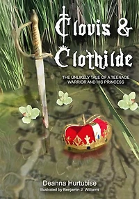 Clovis & Clothilde: The Unlikely Tale of a Teenage Warrior and His Princess