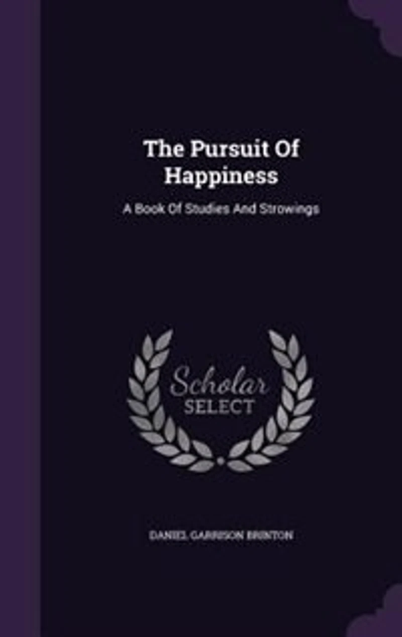 The Pursuit of Happiness: A Book Studies and Strowings (Classic Reprint)