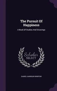 The Pursuit of Happiness: A Book Studies and Strowings (Classic Reprint)