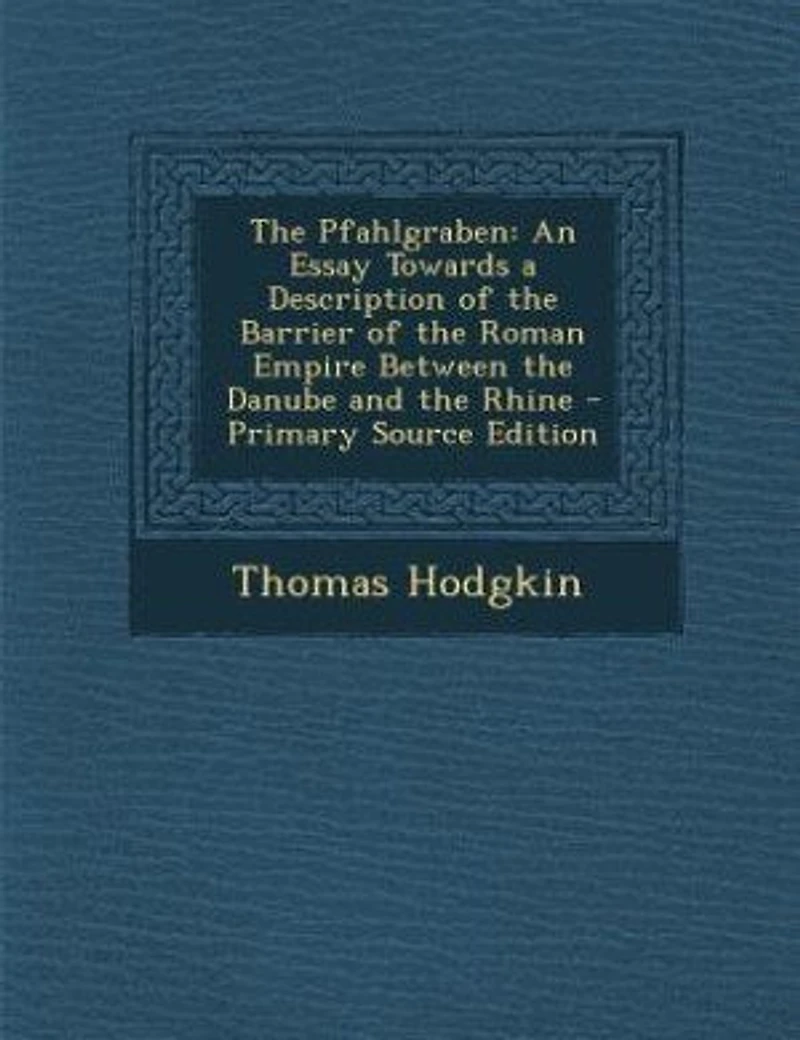 The Pfahlgraben: An Essay Towards A Description Of Barrier Roman Empire Between Danube And Rhine