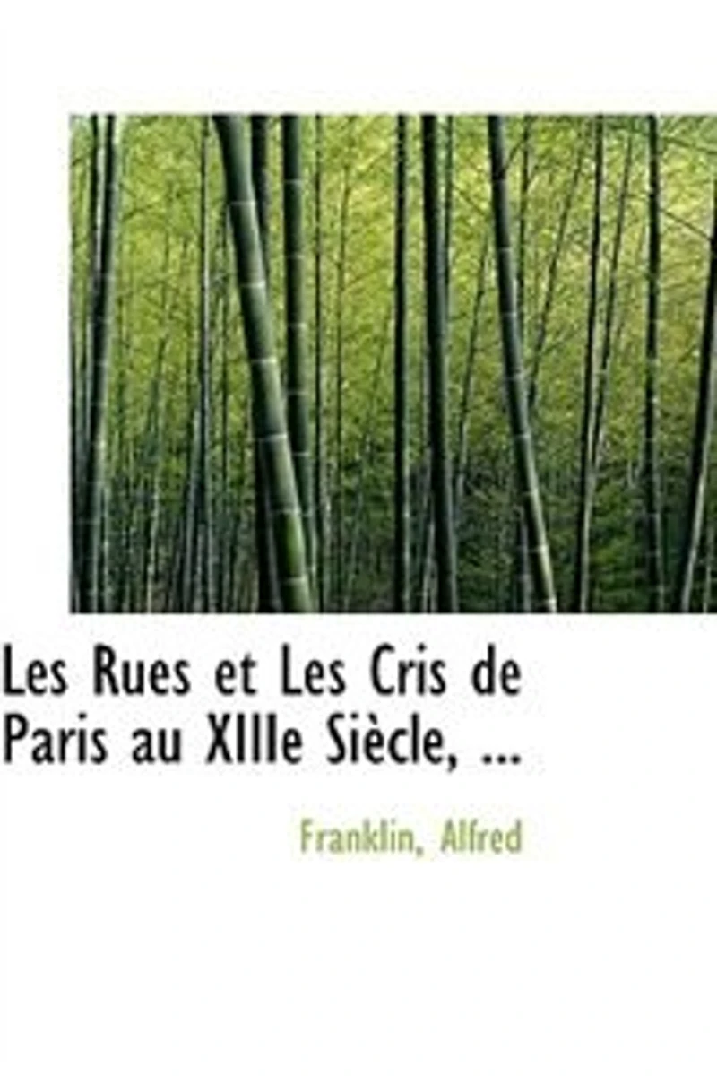 Les Rues et Cris de Paris au XIIIe Siècle, ...