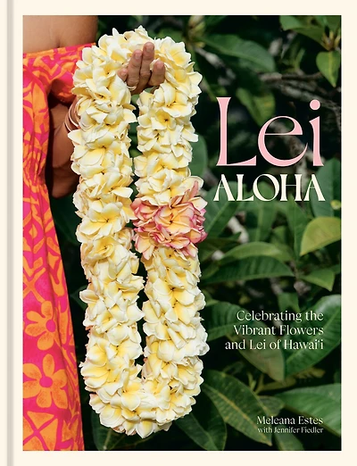 Lei Aloha: Celebrating the Vibrant Flowers and of Hawai'i
