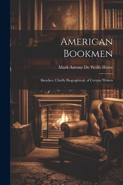 American Bookmen: Sketches, Chiefly Biographical, of Certain Writers