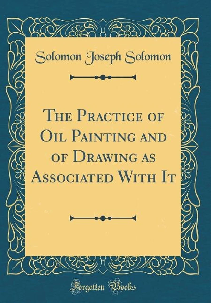 The Practice of Oil Painting and Drawing as Associated With It (Classic Reprint)