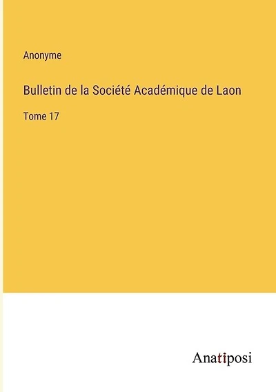 Bulletin de la Société Académique de Laon: Tome 17