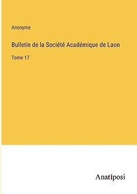 Bulletin de la Société Académique de Laon: Tome 17