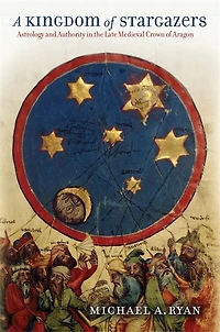 A Kingdom of Stargazers: Astrology and Authority the Late Medieval Crown Aragon