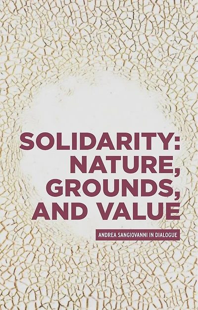Solidarity: Nature, grounds, and value: Andrea Sangiovanni in dialogue