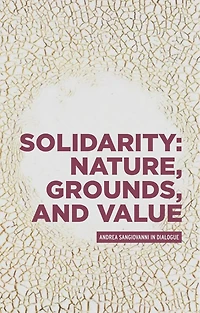 Solidarity: Nature, grounds, and value: Andrea Sangiovanni in dialogue