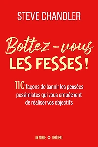 Bottez-vous les fesses !: 110 façons de bannir les pensées pessimistes qui vous empêchent de réaliser vos objectifs