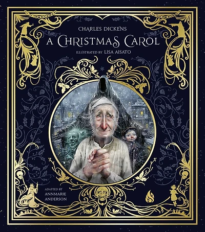 A Christmas Carol: Ebenezer Scrooge and the Three Christmas Spirits Illustrated by Lisa Aisato With a Foreword by Kathi Appelt