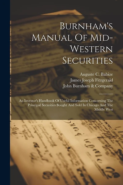 Burnham's Manual Of Mid-western Securities: An Investor's Handbook Of Useful Information Concerning The Principal Securities Bought And Sold In Chicago And The Middle West