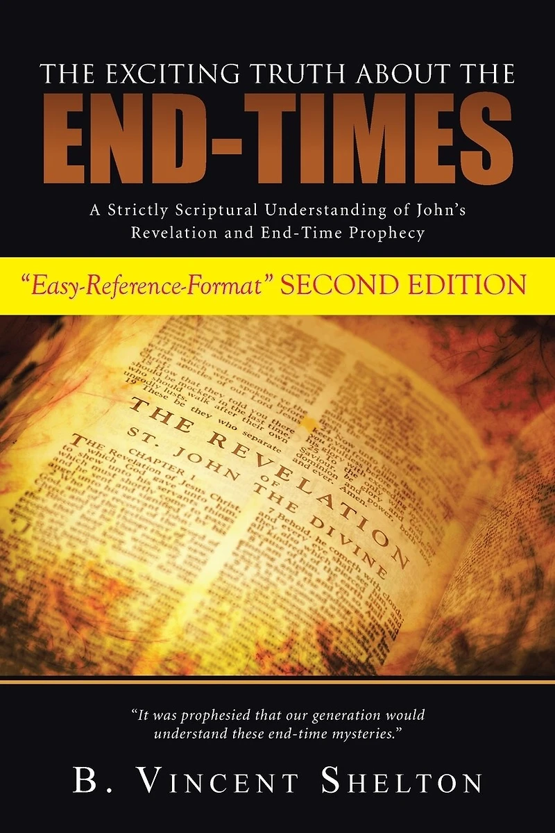 THE EXCITING TRUTH ABOUT END-TIMES: A Strictly Scriptural Understanding of John's Revelation and End-Time Prophecy