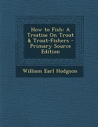 How to Fish: A Treatise On Trout & Trout-Fishers - Primary Source Edition