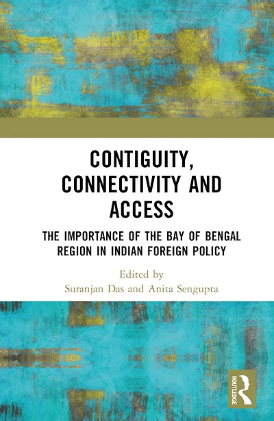 Contiguity, Connectivity and Access: the Importance of Bay Bengal Region Indian Foreign Policy