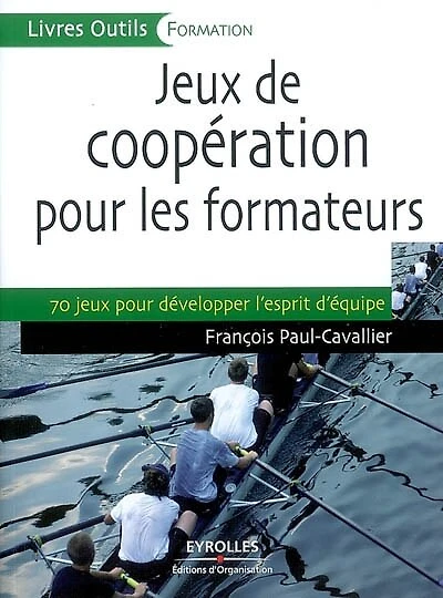 Jeux de coopération pour les formateurs : 70 jeux pour développer l'esprit d'équipe: 70 jeux pour développer l'esprit d'équipe