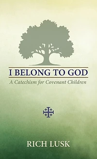 I Belong to God: A Catechism for Covenant Children
