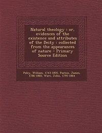 Natural theology: or, evidences of the existence and attributes of the Deity : collected from the appearances of natu