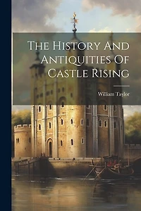 The History And Antiquities Of Castle Rising