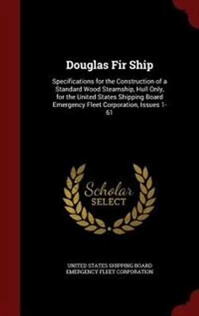 Douglas Fir Ship: Specifications for the Construction of a Standard Wood Steamship, Hull Only, United States