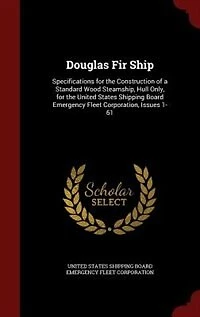 Douglas Fir Ship: Specifications for the Construction of a Standard Wood Steamship, Hull Only, United States