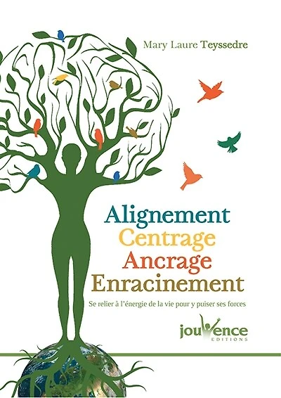Alignement, centrage, ancrage, enracinement: se relier à l'énergie de la vie pour y puiser ses forces