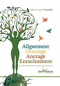 Alignement, centrage, ancrage, enracinement: se relier à l'énergie de la vie pour y puiser ses forces