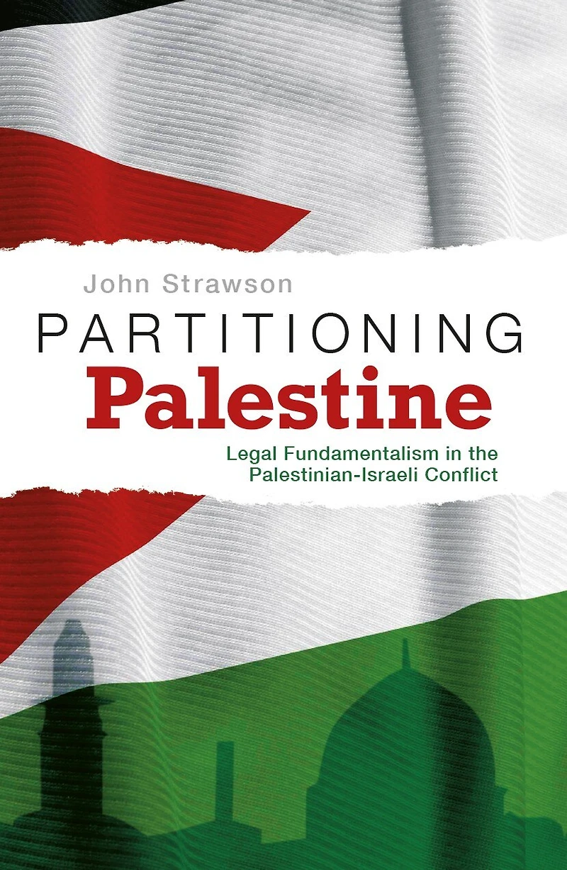 Partitioning Palestine: Legal Fundamentalism in the Palestinian-Israeli Conflict
