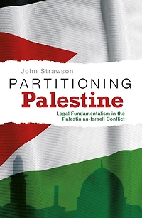 Partitioning Palestine: Legal Fundamentalism in the Palestinian-Israeli Conflict