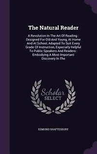 The Natural Reader: A Revolution Art Of Reading : Designed For Old And Young, At Home School, Adapted To