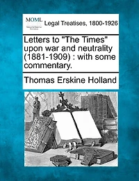 Letters to "The Times" Upon War and Neutrality (1881-1909)