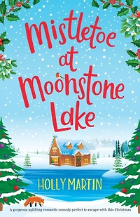Mistletoe At Moonstone Lake: A Gorgeous Uplifting Romantic Comedy Perfect To Escape With This Christmas
