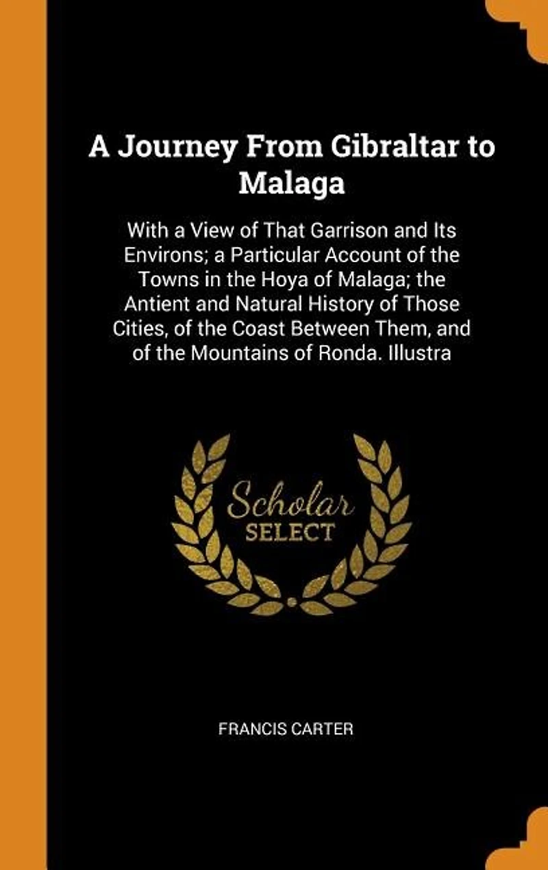 a Journey From Gibraltar to Malaga: With View of That Garrison and Its Environs; Particular Account the Towns Hoya Mal