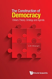 Construction Of Democracy, The: China's Theory, Strategy And Agenda