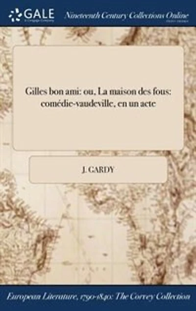 Gilles bon ami: ou, La maison des fous: comédie-vaudeville, en un acte
