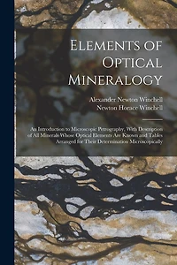 Elements of Optical Mineralogy: An Introduction to Microscopic Petrography, With Description of All Minerals Whose Optical Elements Are Known and Tables Arranged for Their Determination Microscopically