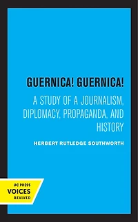Guernica! Guernica!: A Study Of Journalism, Diplomacy, Propaganda, And History