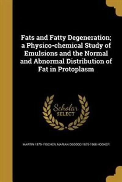 Fats and Fatty Degeneration; a Physico-chemical Study of Emulsions and the Normal and Abnormal Distribution of Fat in Protoplasm
