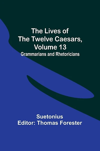 The Lives of the Twelve Caesars, Volume 13: Grammarians and Rhetoricians