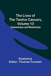 The Lives of the Twelve Caesars, Volume 13: Grammarians and Rhetoricians