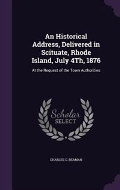 An Historical Address, Delivered Scituate, Rhode Island July 4th 1876