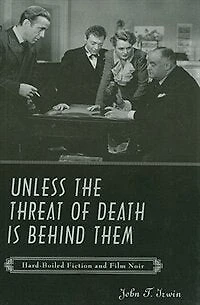 Unless the Threat of Death Is Behind Them: Hard-Boiled Fiction and Film Noir