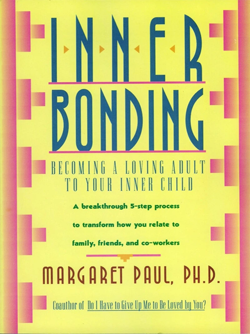 Inner Bonding: Becoming A Loving Adult To Your Child