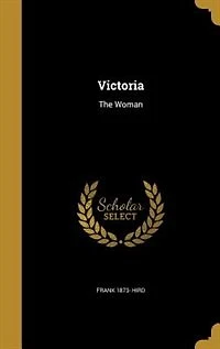 Victoria: The Woman (Classic Reprint)