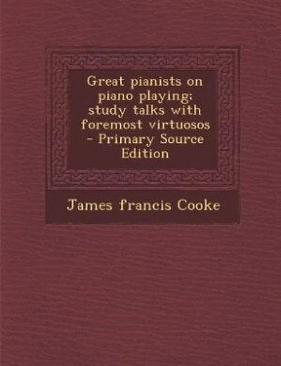 Great pianists on piano playing; study talks with foremost virtuosos - Primary Source Edition