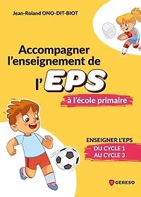 Accompagner l'enseignement de l'EPS à l'école primaire: enseigner du cycle 1 au 3